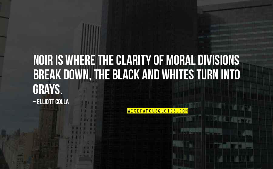 Black Down Quotes By Elliott Colla: Noir is where the clarity of moral divisions