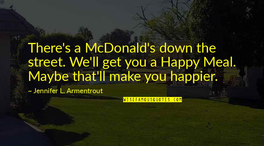 Black Down Quotes By Jennifer L. Armentrout: There's a McDonald's down the street. We'll get