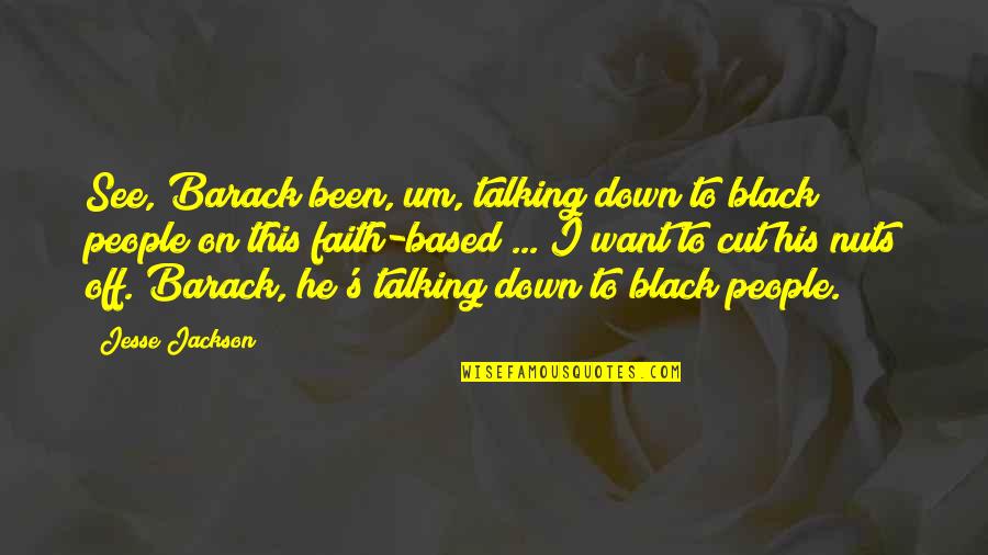 Black Down Quotes By Jesse Jackson: See, Barack been, um, talking down to black