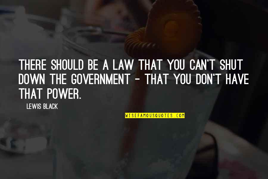 Black Down Quotes By Lewis Black: There should be a law that you can't