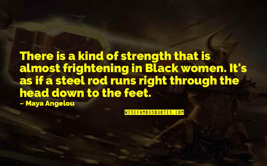 Black Down Quotes By Maya Angelou: There is a kind of strength that is