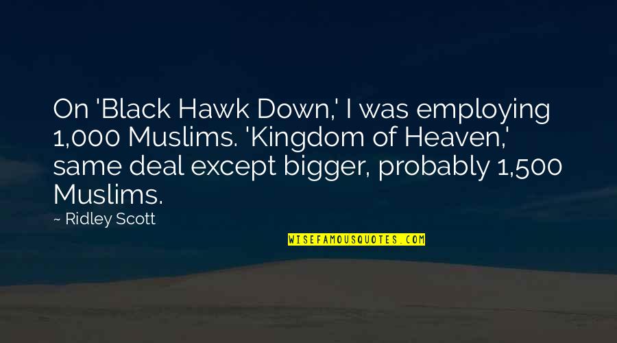Black Down Quotes By Ridley Scott: On 'Black Hawk Down,' I was employing 1,000