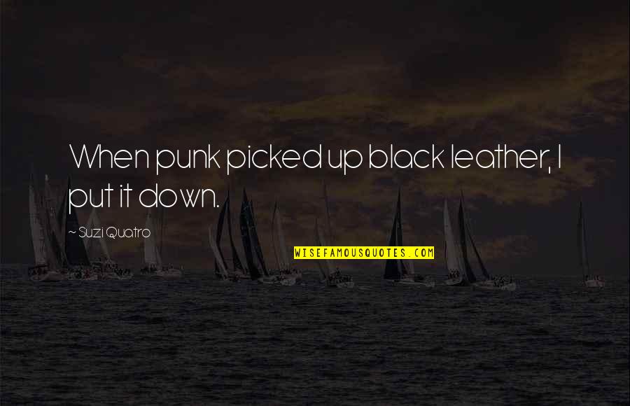 Black Down Quotes By Suzi Quatro: When punk picked up black leather, I put