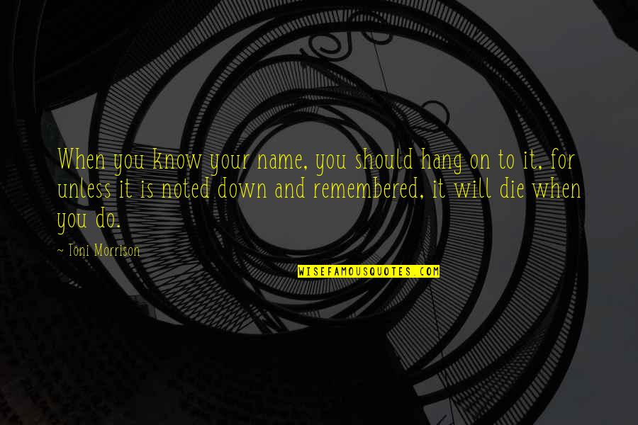 Black Down Quotes By Toni Morrison: When you know your name, you should hang