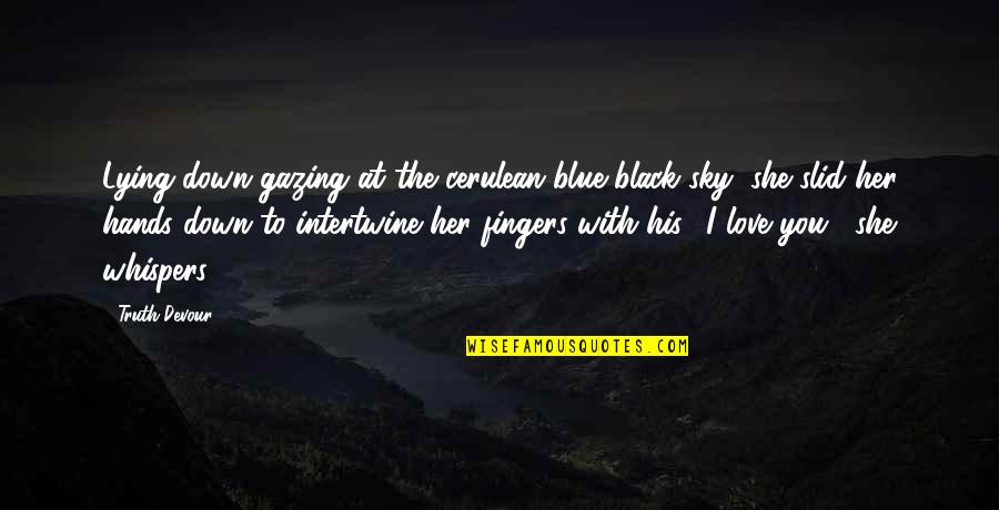 Black Down Quotes By Truth Devour: Lying down gazing at the cerulean blue-black sky,