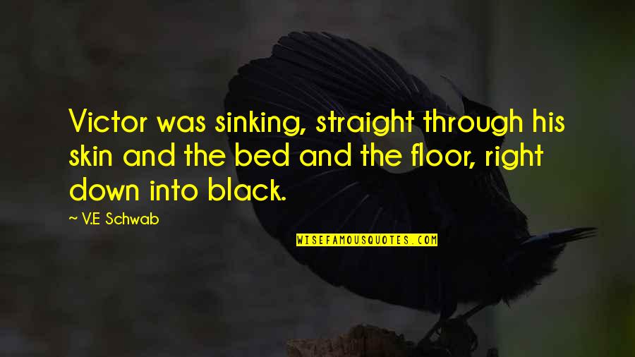 Black Down Quotes By V.E Schwab: Victor was sinking, straight through his skin and