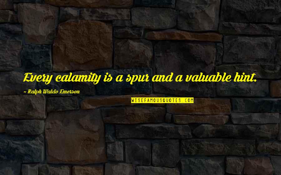 Black Dynamite Pimp Counsel Quotes By Ralph Waldo Emerson: Every calamity is a spur and a valuable Black Dynamite Pimp Counsel Quotes By Ralph Waldo Emerson: Every calamity is a spur and a valuable