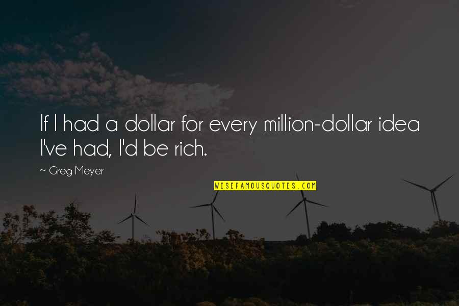 Black Educated Quotes By Greg Meyer: If I had a dollar for every million-dollar