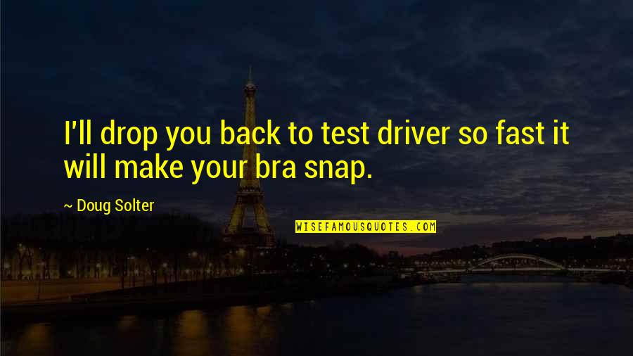 Black Educator Quotes By Doug Solter: I'll drop you back to test driver so
