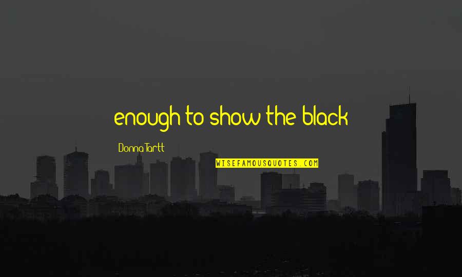 Black Enough Quotes By Donna Tartt: enough to show the black