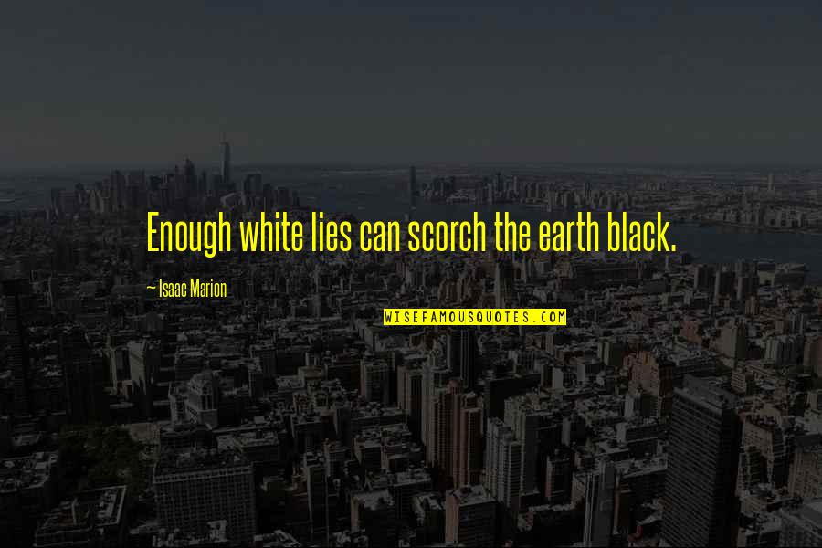 Black Enough Quotes By Isaac Marion: Enough white lies can scorch the earth black.