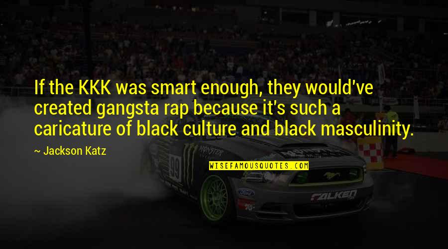 Black Enough Quotes By Jackson Katz: If the KKK was smart enough, they would've