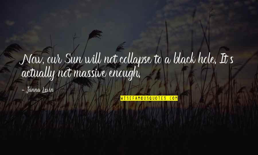 Black Enough Quotes By Janna Levin: Now, our Sun will not collapse to a