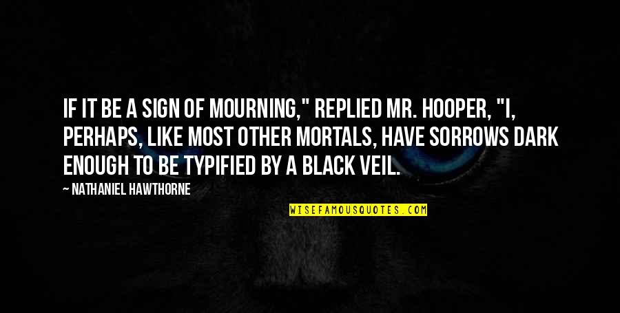 Black Enough Quotes By Nathaniel Hawthorne: If it be a sign of mourning," replied