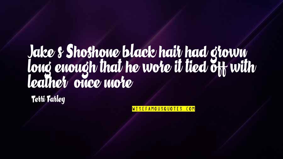 Black Enough Quotes By Terri Farley: Jake's Shoshone black hair had grown long enough