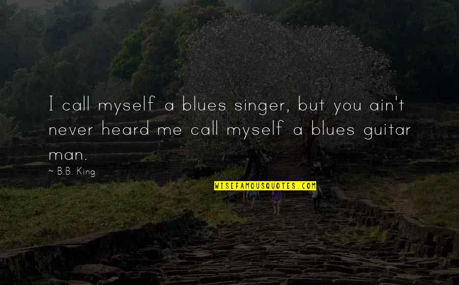 Black Entertainers Quotes By B.B. King: I call myself a blues singer, but you