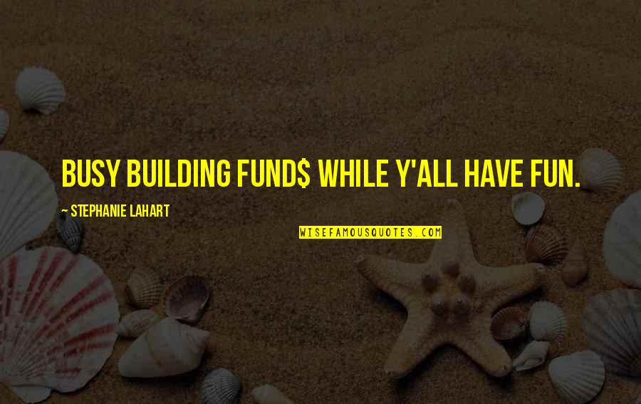 Black Excellence Quotes By Stephanie Lahart: Busy Building FUND$ While Y'all Have FUN.