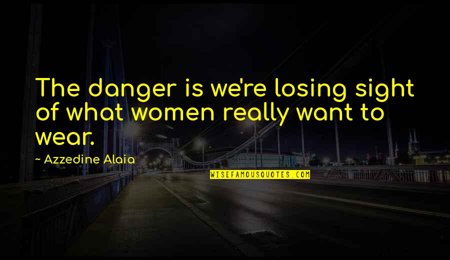 Black Exploitation Films Quotes By Azzedine Alaia: The danger is we're losing sight of what