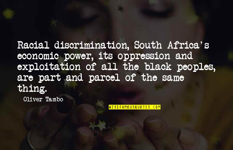 Black Exploitation Quotes By Oliver Tambo: Racial discrimination, South Africa's economic power, its oppression