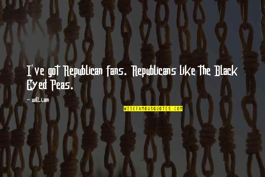 Black Eyed Peas Quotes By Will.i.am: I've got Republican fans. Republicans like the Black