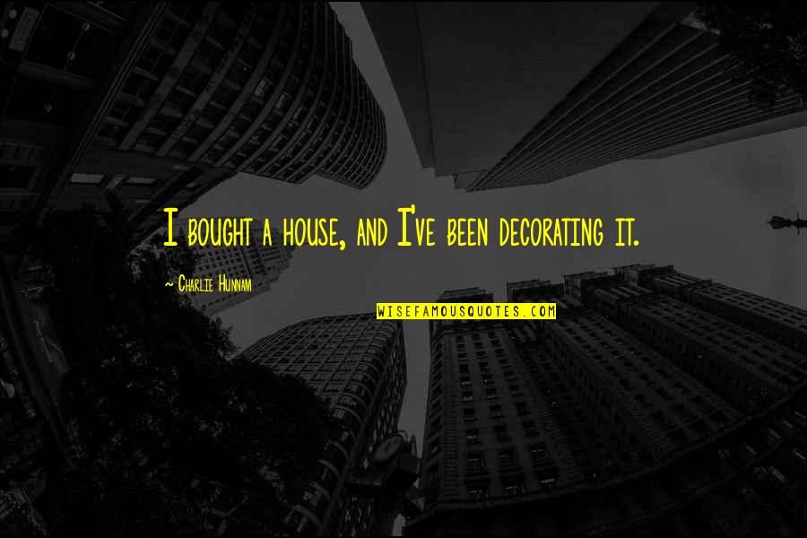 Black Eyed Peas Where Is The Love Quotes By Charlie Hunnam: I bought a house, and I've been decorating