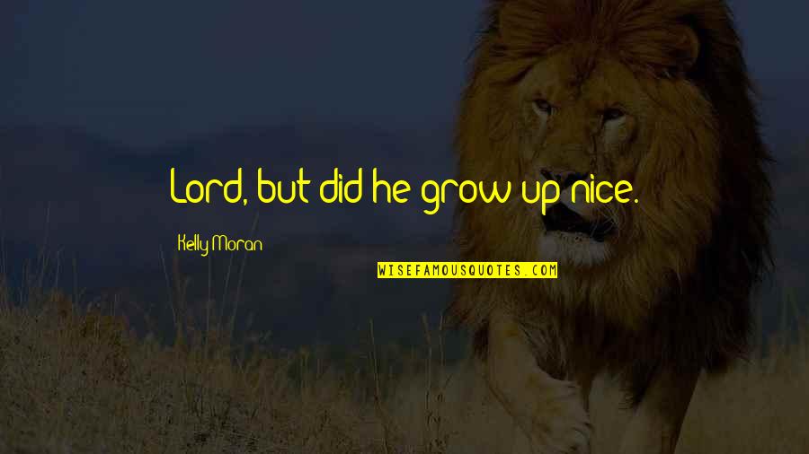 Black Eyed Peas Where Is The Love Quotes By Kelly Moran: Lord, but did he grow up nice.