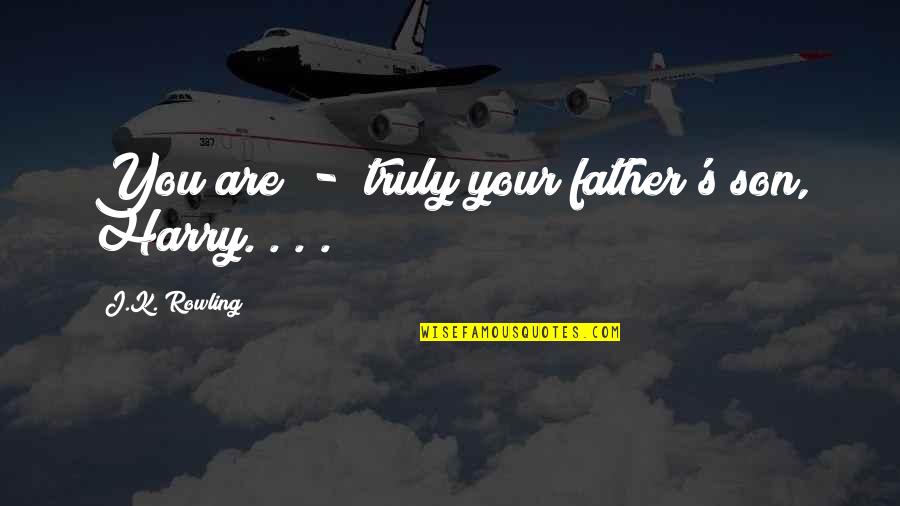 Black Father Son Quotes By J.K. Rowling: You are - truly your father's son, Harry.