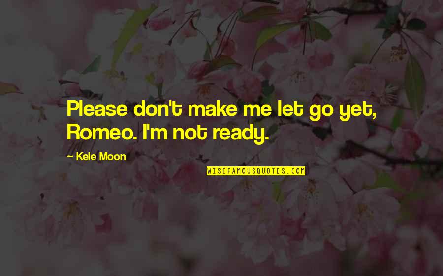 Black Feather Quotes By Kele Moon: Please don't make me let go yet, Romeo.