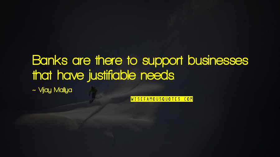 Black Feather Quotes By Vijay Mallya: Banks are there to support businesses that have
