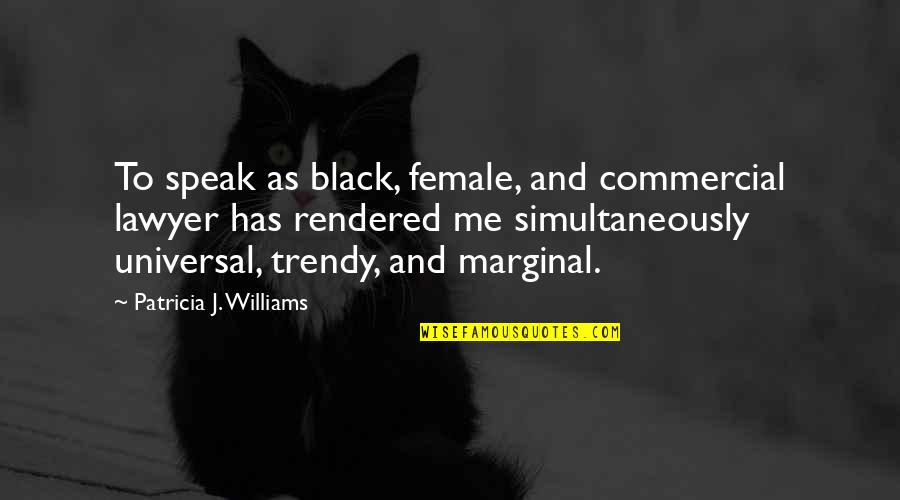 Black Female Lawyer Quotes By Patricia J. Williams: To speak as black, female, and commercial lawyer Black Female Lawyer Quotes By Patricia J. Williams: To speak as black, female, and commercial lawyer