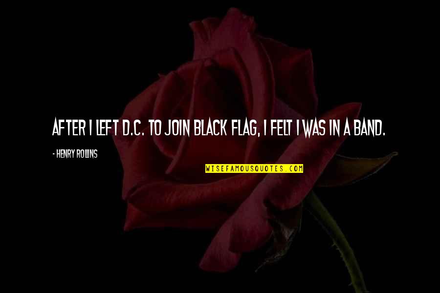 Black Flag Band Quotes By Henry Rollins: After I left D.C. to join Black Flag,