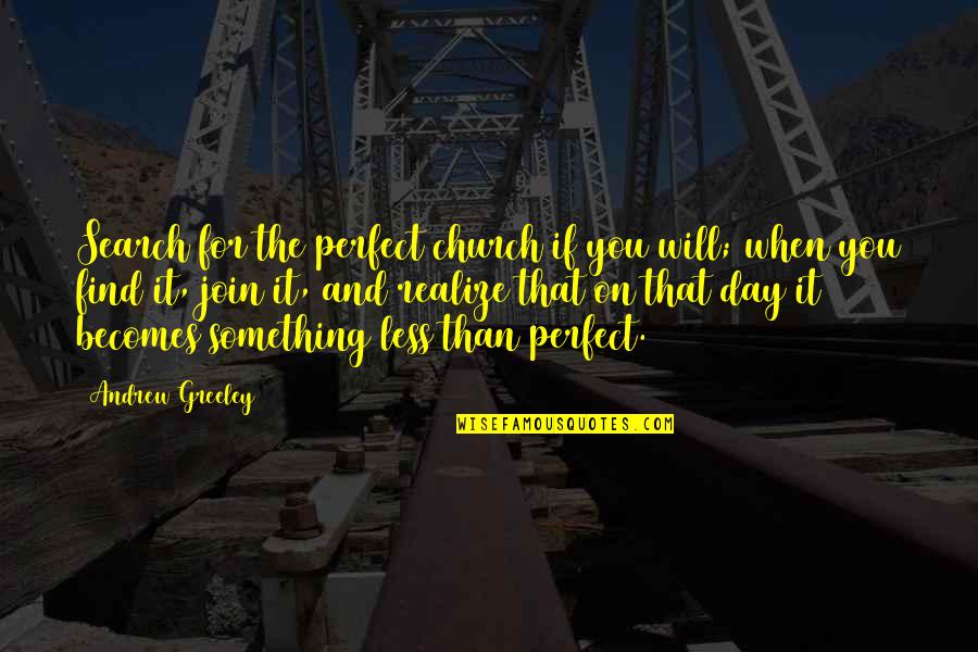Black Flames Quotes By Andrew Greeley: Search for the perfect church if you will;