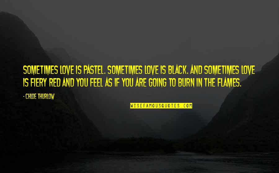 Black Flames Quotes By Chloe Thurlow: Sometimes love is pastel. Sometimes love is black.
