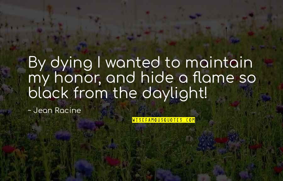 Black Flames Quotes By Jean Racine: By dying I wanted to maintain my honor,