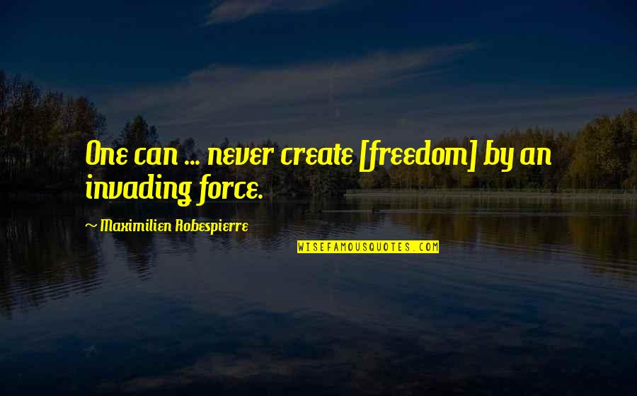Black Freighter Quotes By Maximilien Robespierre: One can ... never create [freedom] by an