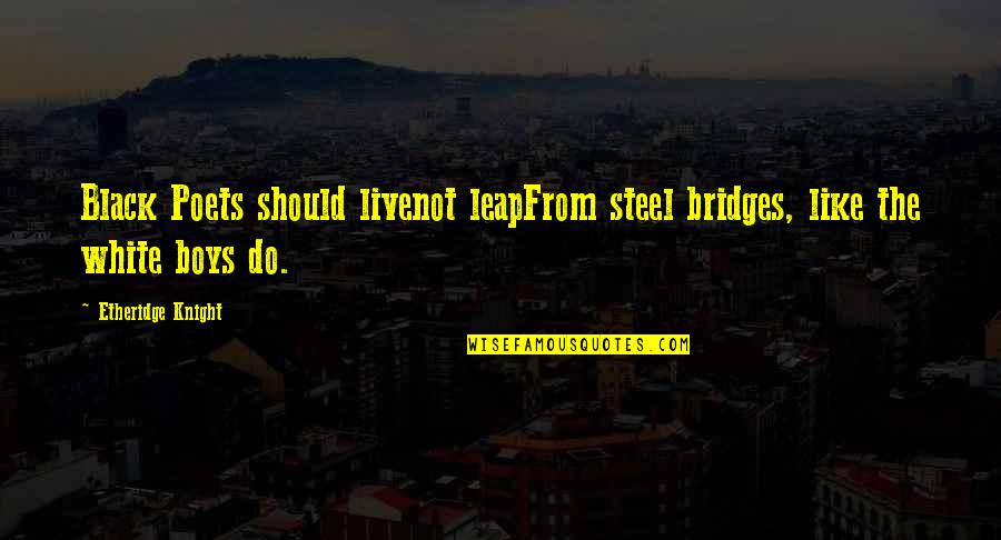 Black Friday 2015 Quotes By Etheridge Knight: Black Poets should livenot leapFrom steel bridges, like