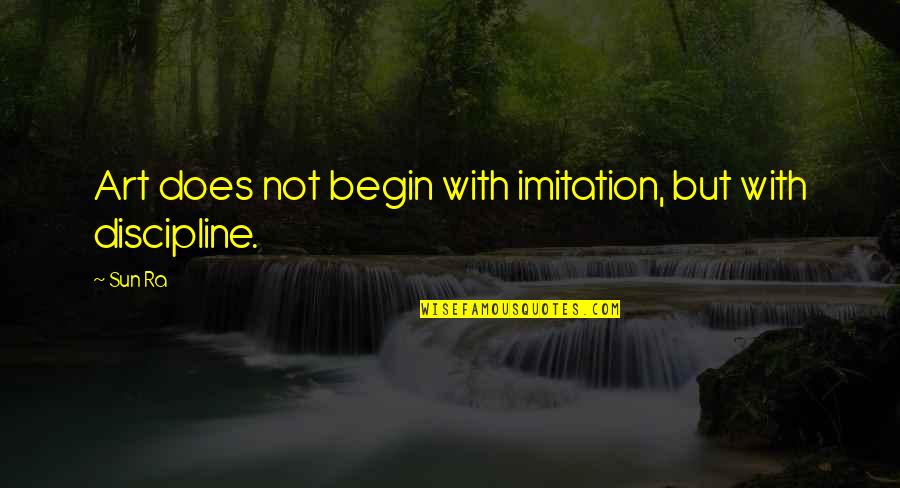 Black Friday Gym Quotes By Sun Ra: Art does not begin with imitation, but with