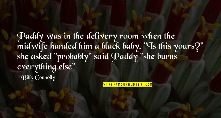 Black Funny Quotes By Billy Connolly: Paddy was in the delivery room when the