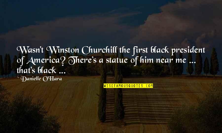 Black Funny Quotes By Danielle O'Hara: Wasn't Winston Churchill the first black president of