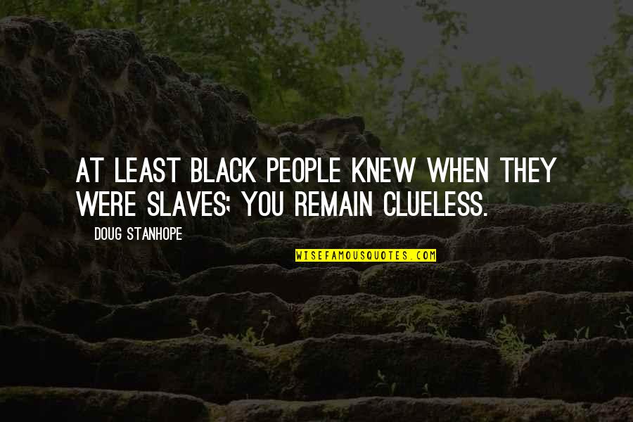 Black Funny Quotes By Doug Stanhope: At least black people knew when they were