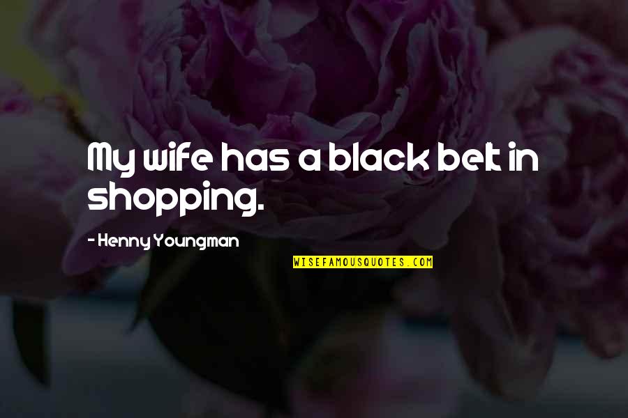 Black Funny Quotes By Henny Youngman: My wife has a black belt in shopping.
