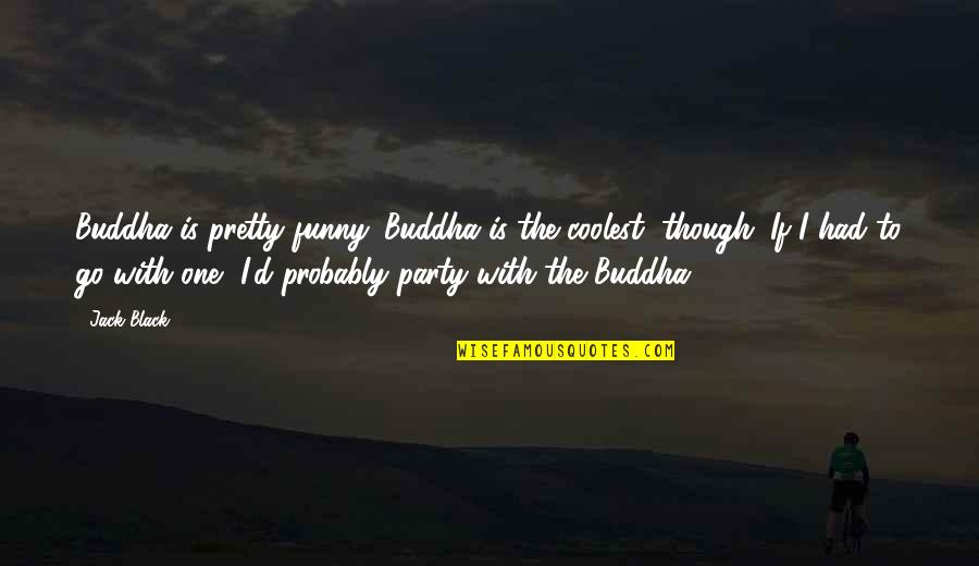 Black Funny Quotes By Jack Black: Buddha is pretty funny. Buddha is the coolest,