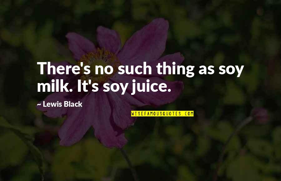 Black Funny Quotes By Lewis Black: There's no such thing as soy milk. It's