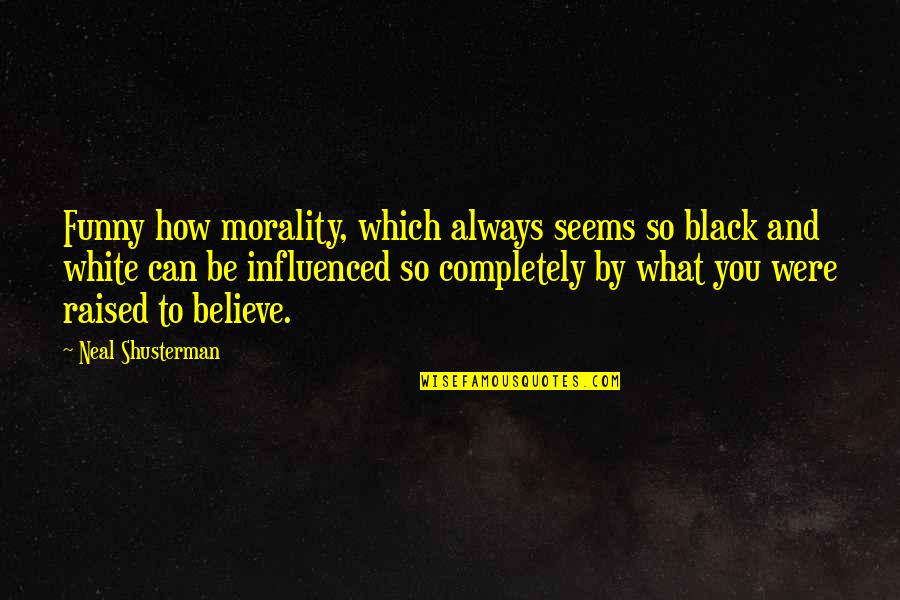 Black Funny Quotes By Neal Shusterman: Funny how morality, which always seems so black