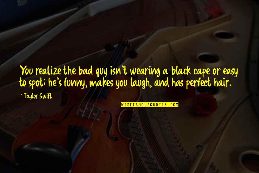 Black Funny Quotes By Taylor Swift: You realize the bad guy isn't wearing a