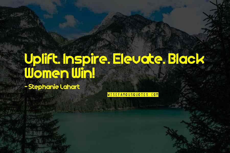 Black Girl Quotes Quotes By Stephanie Lahart: Uplift. Inspire. Elevate. Black Women Win! Black Girl Quotes Quotes By Stephanie Lahart: Uplift. Inspire. Elevate. Black Women Win!