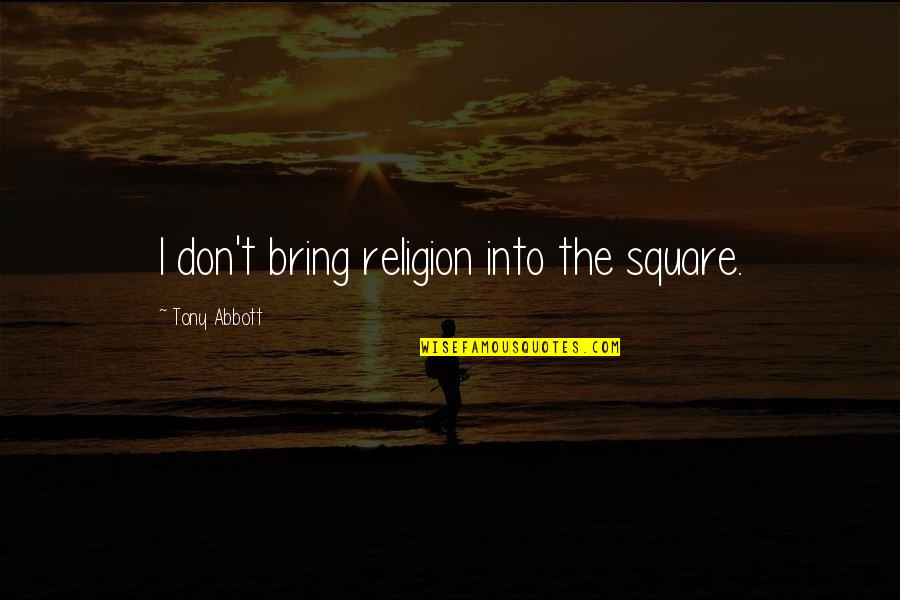 Black Girl Quotes Quotes By Tony Abbott: I don't bring religion into the square. Black Girl Quotes Quotes By Tony Abbott: I don't bring religion into the square.