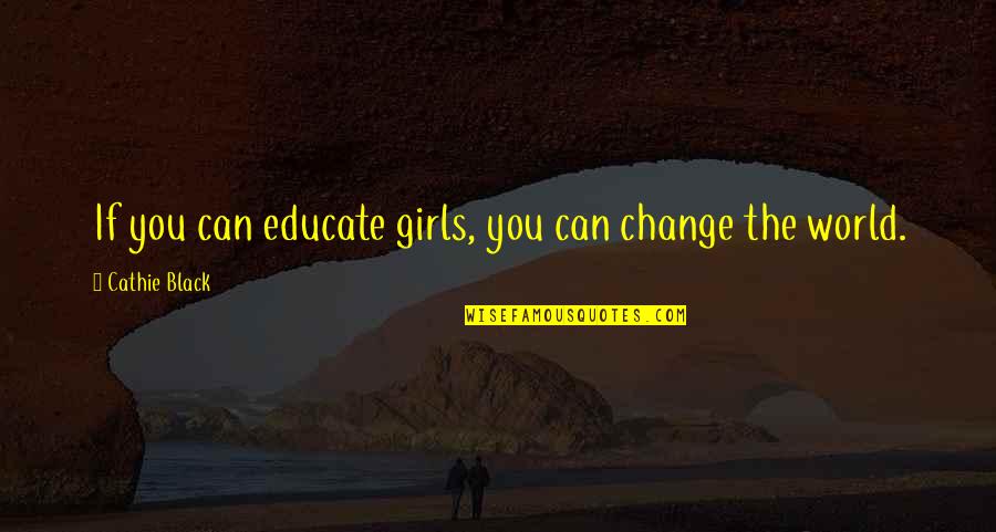 Black Girls Quotes By Cathie Black: If you can educate girls, you can change
