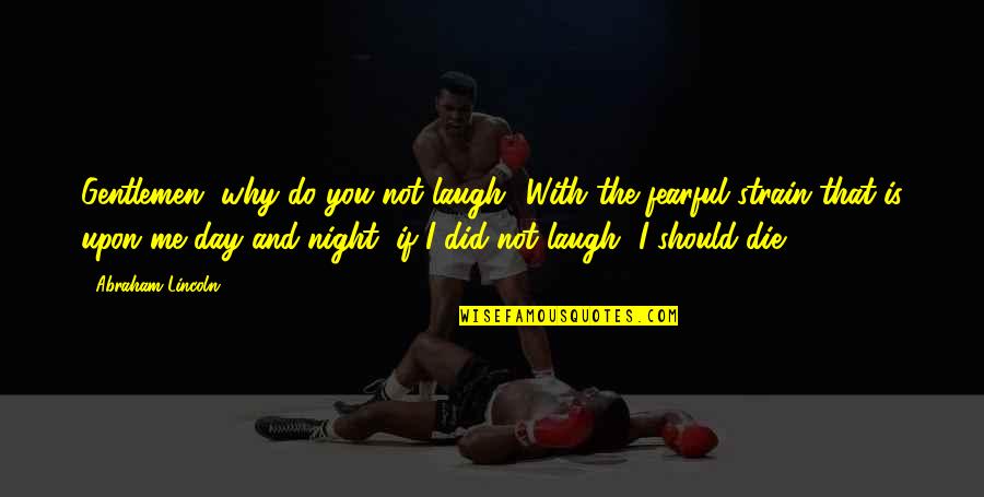 Black Glass Quotes By Abraham Lincoln: Gentlemen, why do you not laugh? With the Black Glass Quotes By Abraham Lincoln: Gentlemen, why do you not laugh? With the