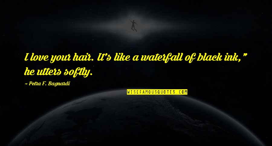 Black Glass Quotes By Petra F. Bagnardi: I love your hair. It's like a waterfall Black Glass Quotes By Petra F. Bagnardi: I love your hair. It's like a waterfall